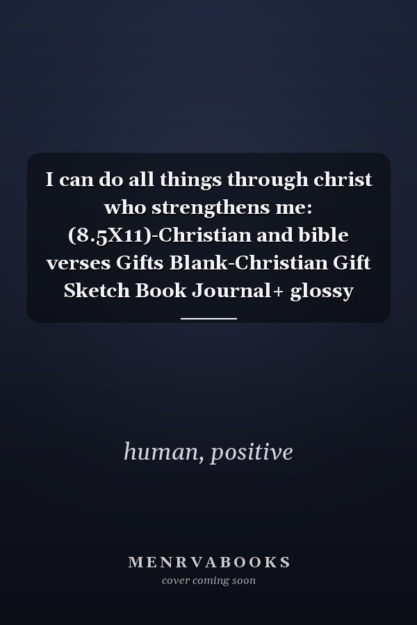 I can do all things through christ who strengthens me: (8.5X11)-Christian and bible verses Gifts Blank-Christian Gift Sketch Book Journal+ glossy