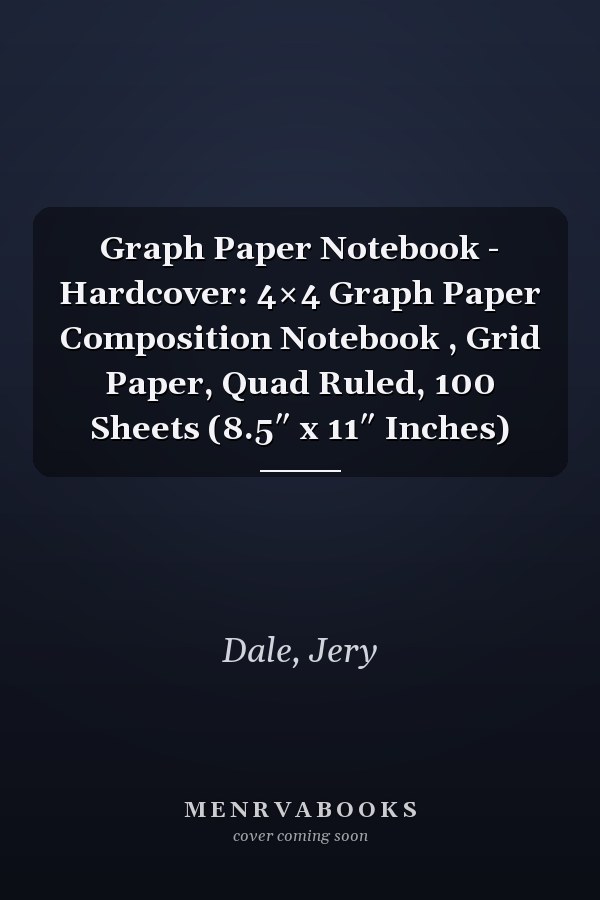 Graph Paper Notebook - Hardcover: 4×4 Graph Paper Composition Notebook , Grid Paper, Quad Ruled, 100 Sheets (8.5″ x 11″ Inches)