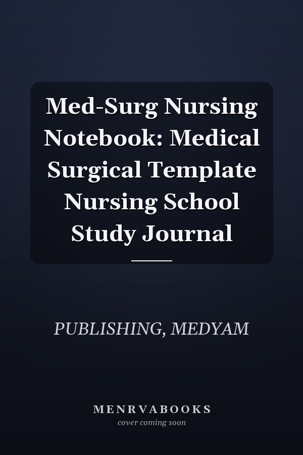 Med-Surg Nursing Notebook: Medical Surgical Template Nursing School Study Journal