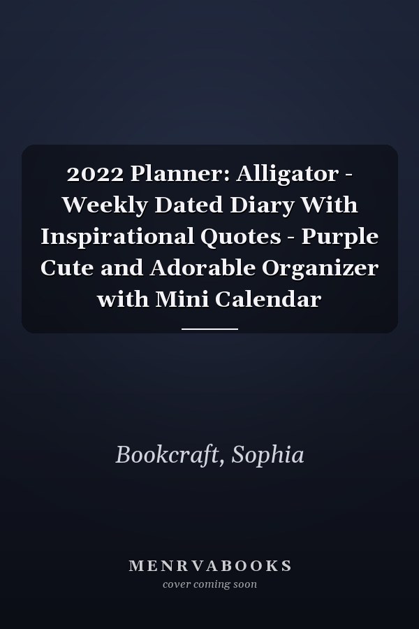 2022 Planner: Alligator - Weekly Dated Diary With Inspirational Quotes - Purple Cute and Adorable Organizer with Mini Calendar
