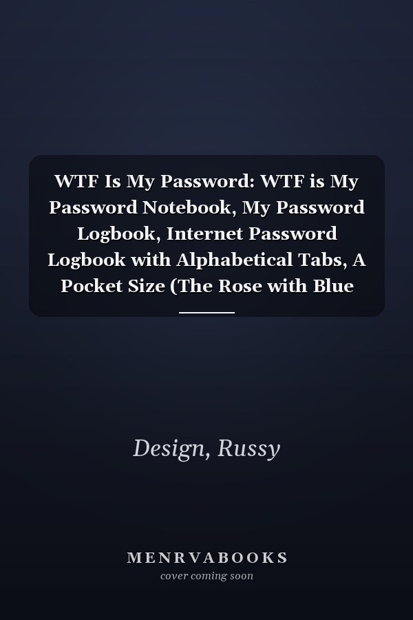 WTF Is My Password: WTF is My Password Notebook, My Password Logbook, Internet Password Logbook with Alphabetical Tabs, A Pocket Size (The Rose with Blue Color Cover)