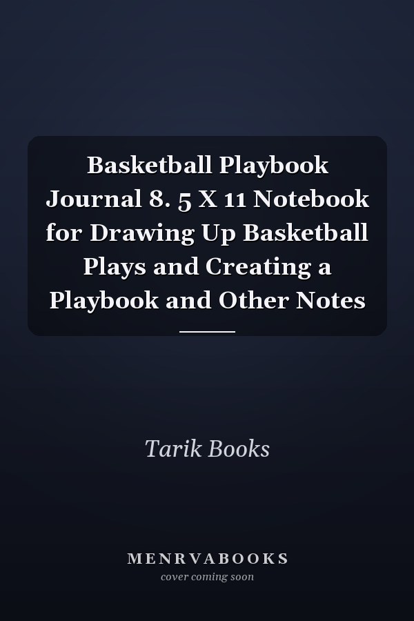 Basketball Playbook Journal 8. 5 X 11 Notebook for Drawing Up Basketball Plays and Creating a Playbook and Other Notes