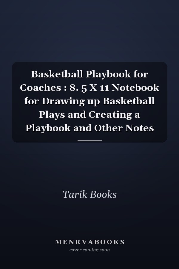 Basketball Playbook for Coaches : 8. 5 X 11 Notebook for Drawing up Basketball Plays and Creating a Playbook and Other Notes