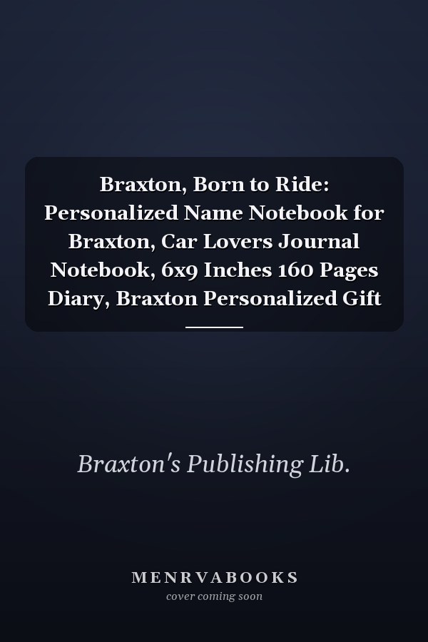 Braxton, Born to Ride: Personalized Name Notebook for Braxton, Car Lovers Journal Notebook, 6x9 Inches 160 Pages Diary, Braxton Personalized Gift