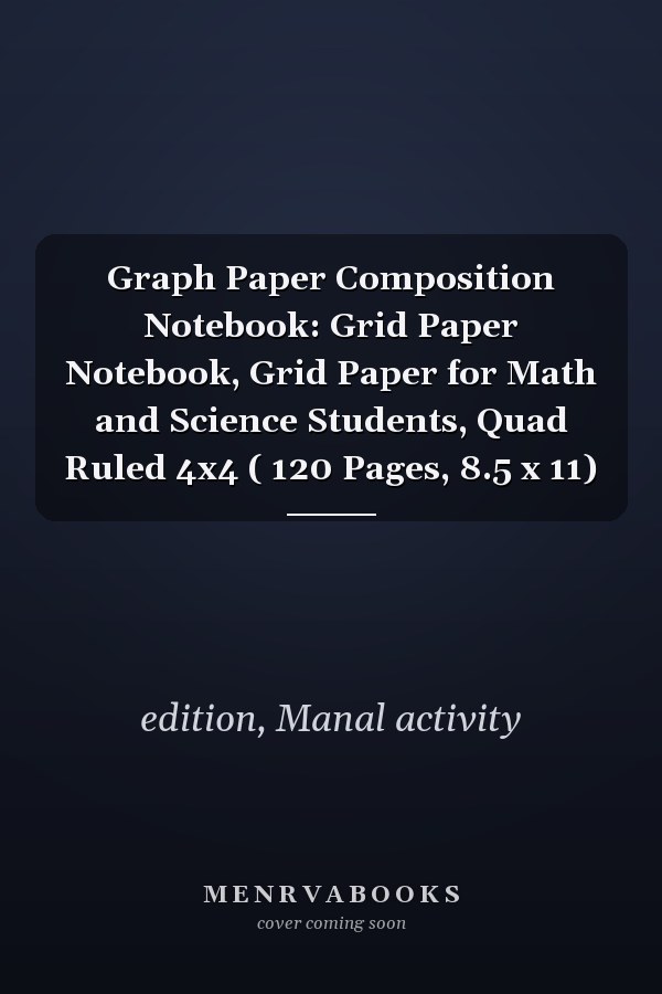 Graph Paper Composition Notebook: Grid Paper Notebook, Grid Paper for Math and Science Students, Quad Ruled 4x4 ( 120 Pages, 8.5 x 11)