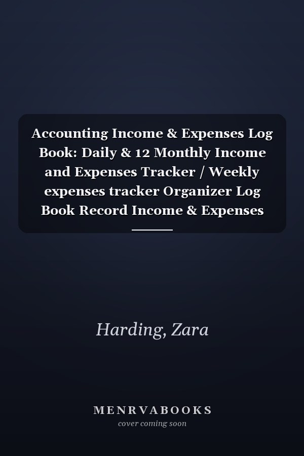Accounting Income & Expenses Log Book: Daily & 12 Monthly Income and Expenses Tracker / Weekly expenses tracker Organizer Log Book Record Income & Expenses for Bookkeeping and Personal Finance