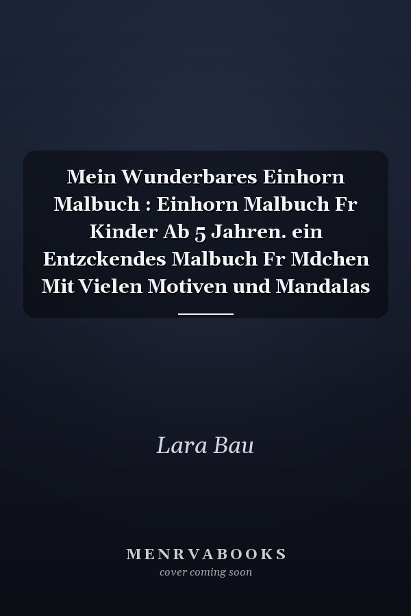 Mein Wunderbares Einhorn Malbuch : Einhorn Malbuch Fr Kinder Ab 5 Jahren. ein Entzckendes Malbuch Fr Mdchen Mit Vielen Motiven und Mandalas