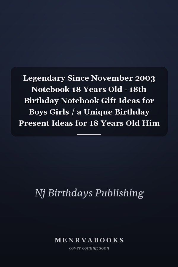 Legendary Since November 2003 Notebook 18 Years Old - 18th Birthday Notebook Gift Ideas for Boys Girls / a Unique Birthday Present Ideas for 18 Years Old Him Her / Birthday Gift for Boys Or Girls Born in November 2003, 120 Pages 6''x9''
