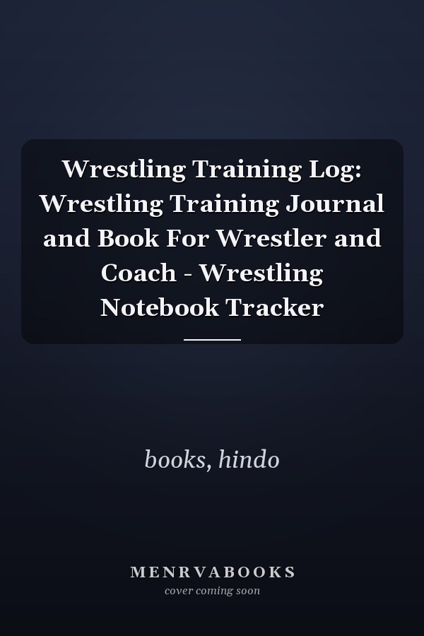 Wrestling Training Log: Wrestling Training Journal and Book For Wrestler and Coach - Wrestling Notebook Tracker