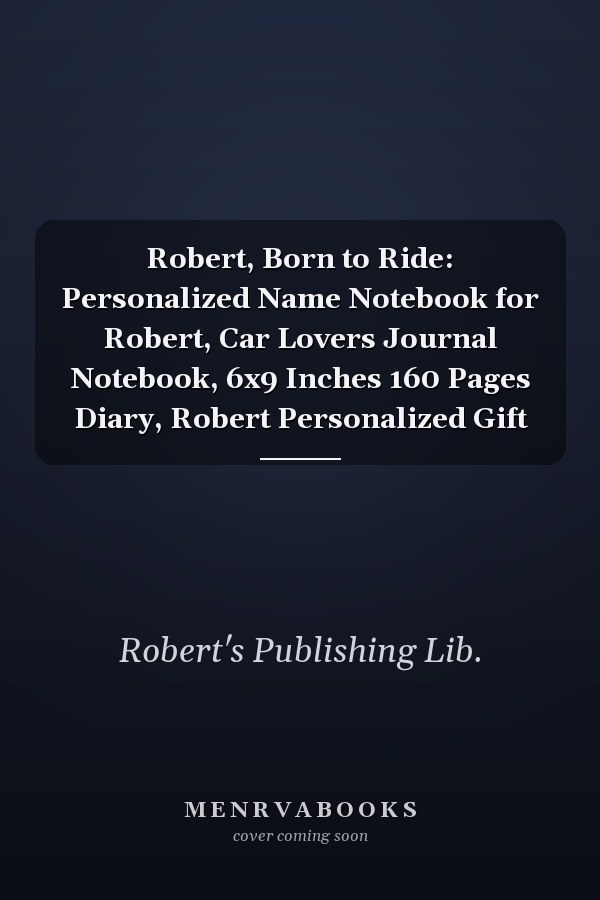 Robert, Born to Ride: Personalized Name Notebook for Robert, Car Lovers Journal Notebook, 6x9 Inches 160 Pages Diary, Robert Personalized Gift