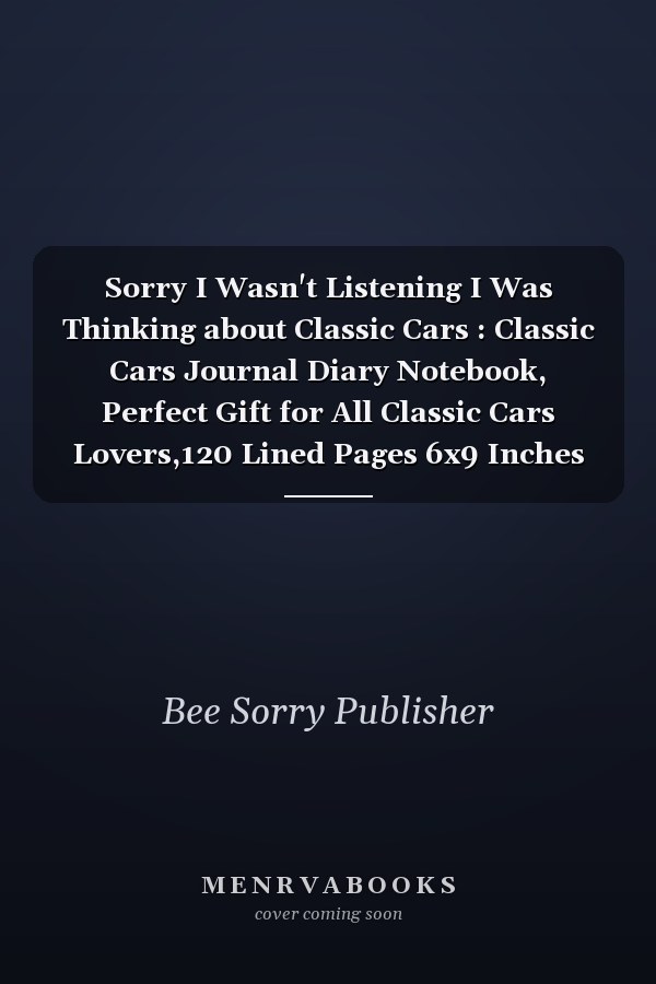 Sorry I Wasn't Listening I Was Thinking about Classic Cars : Classic Cars Journal Diary Notebook, Perfect Gift for All Classic Cars Lovers,120 Lined Pages 6x9 Inches
