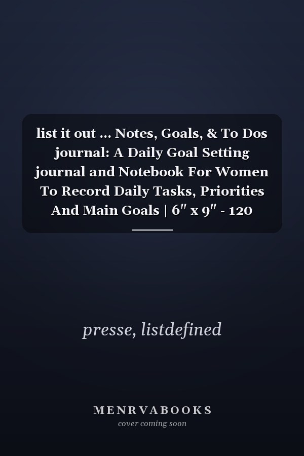 list it out ... Notes, Goals, & To Dos journal: A Daily Goal Setting journal and Notebook For Women To Record Daily Tasks, Priorities And Main Goals | 6" x 9" - 120 Pages.