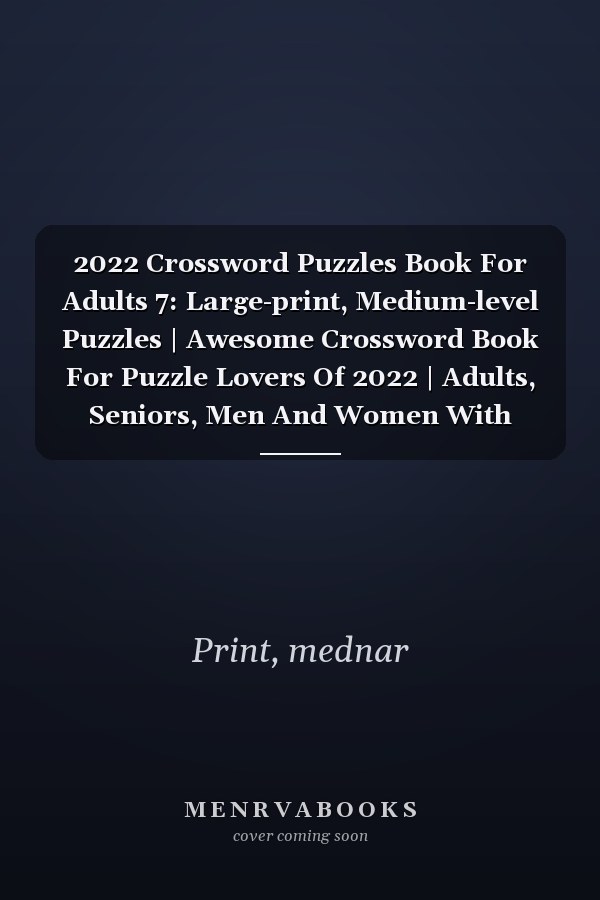 2022 Crossword Puzzles Book For Adults 7: Large-print, Medium-level Puzzles | Awesome Crossword Book For Puzzle Lovers Of 2022 | Adults, Seniors, Men And Women With Solutions.