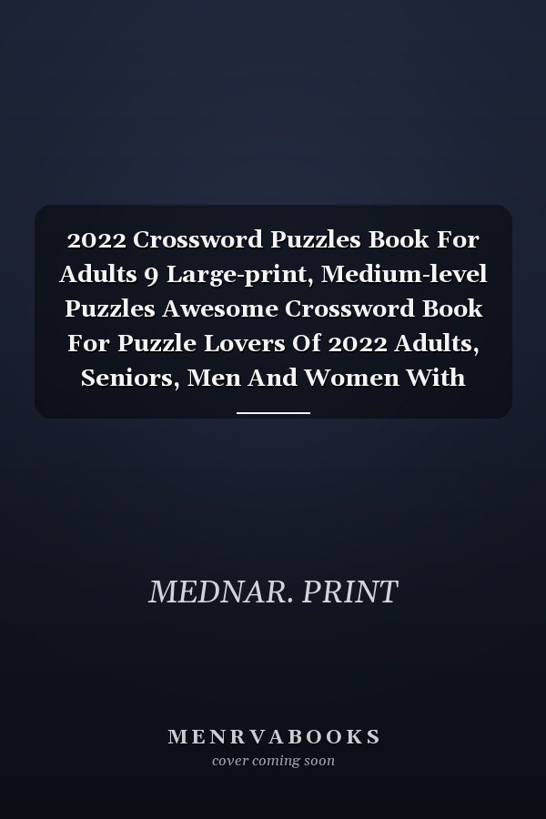 2022 Crossword Puzzles Book For Adults 9 Large-print, Medium-level Puzzles Awesome Crossword Book For Puzzle Lovers Of 2022 Adults, Seniors, Men And Women With Solutions.