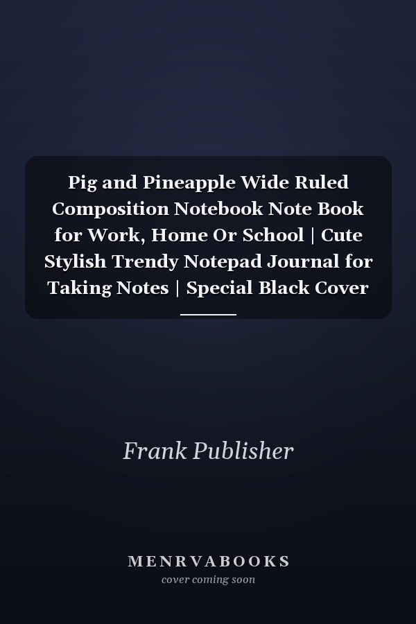 Pig and Pineapple Wide Ruled Composition Notebook Note Book for Work, Home Or School | Cute Stylish Trendy Notepad Journal for Taking Notes | Special Black Cover