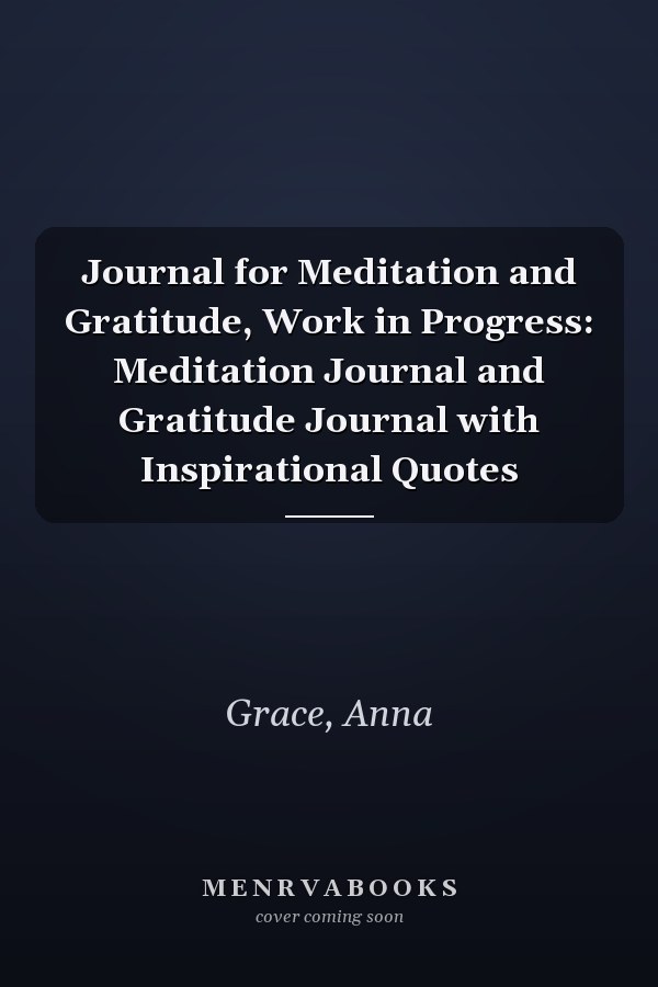Journal for Meditation and Gratitude, Work in Progress: Meditation Journal and Gratitude Journal with Inspirational Quotes