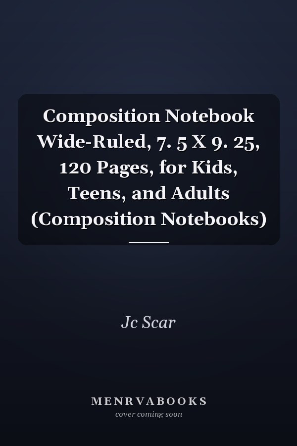 Composition Notebook Wide-Ruled, 7. 5 X 9. 25, 120 Pages, for Kids, Teens, and Adults (Composition Notebooks)