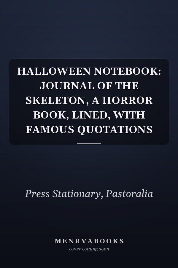 HALLOWEEN NOTEBOOK: JOURNAL OF THE SKELETON, A HORROR BOOK, LINED, WITH FAMOUS QUOTATIONS