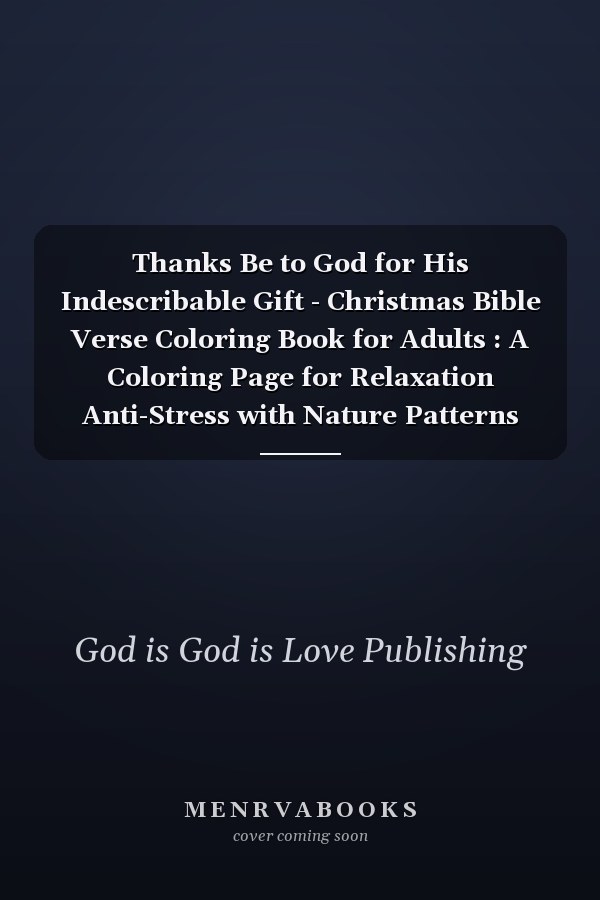 Thanks Be to God for His Indescribable Gift - Christmas Bible Verse Coloring Book for Adults : A Coloring Page for Relaxation Anti-Stress with Nature Patterns and Christian Quotes