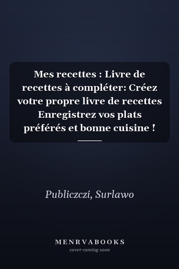 Mes recettes : Livre de recettes à compléter: Créez votre propre livre de recettes Enregistrez vos plats préférés et bonne cuisine !