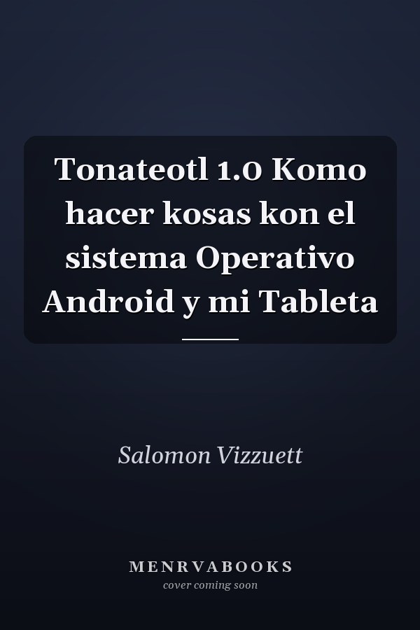 Tonateotl 1.0 Komo hacer kosas kon el sistema Operativo Android y mi Tableta