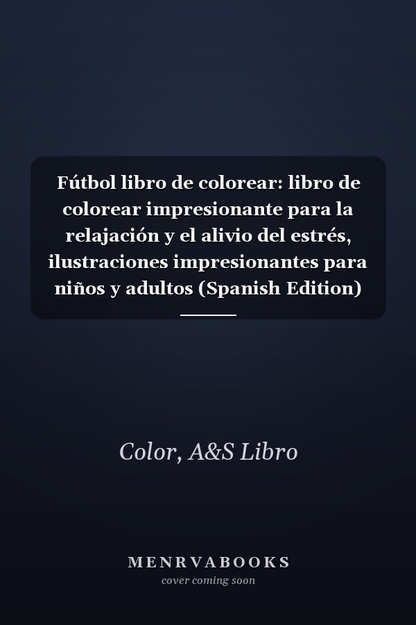 Fútbol libro de colorear: libro de colorear impresionante para la relajación y el alivio del estrés, ilustraciones impresionantes para niños y adultos (Spanish Edition)