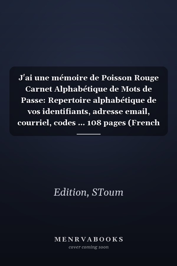 J'ai une mémoire de Poisson Rouge Carnet Alphabétique de Mots de Passe: Repertoire alphabétique de vos identifiants, adresse email, courriel, codes ... 108 pages (French Edition)
