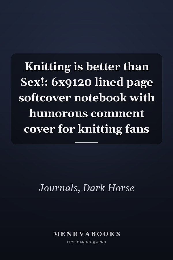 Knitting is better than Sex!: 6x9120 lined page softcover notebook with humorous comment cover for knitting fans