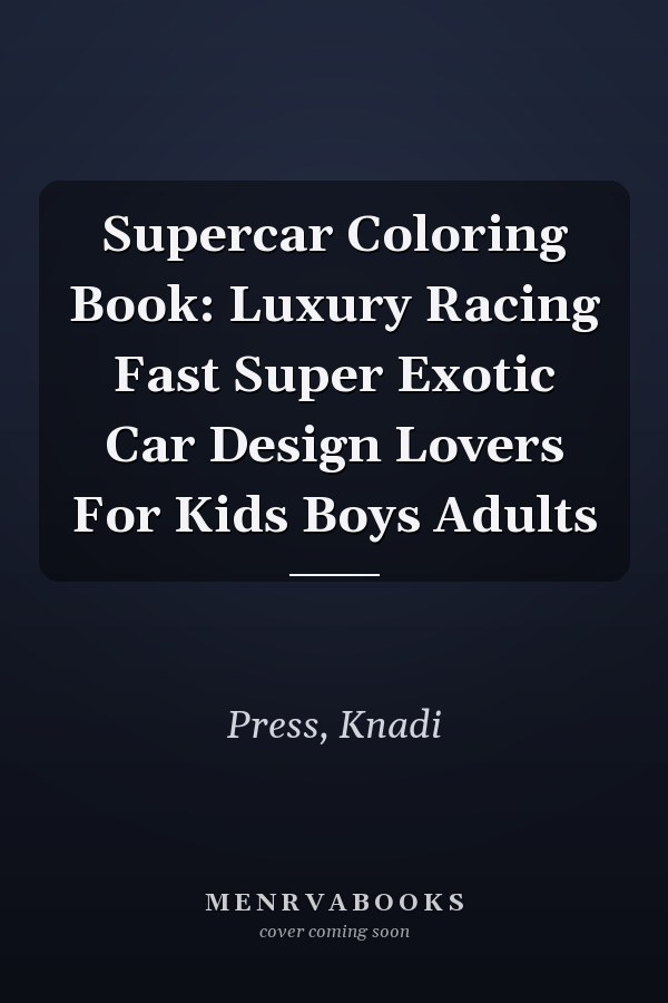 Supercar Coloring Book: Luxury Racing Fast Super Exotic Car Design Lovers For Kids Boys Adults