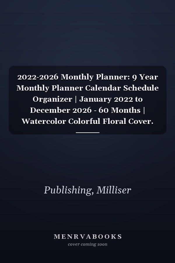 2022-2026 Monthly Planner: 9 Year Monthly Planner Calendar Schedule Organizer | January 2022 to December 2026 - 60 Months | Watercolor Colorful Floral Cover.