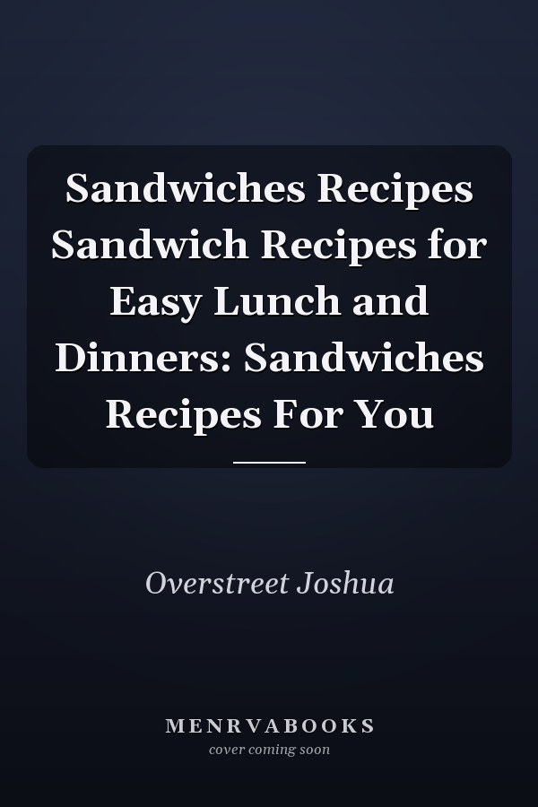 Sandwiches Recipes Sandwich Recipes for Easy Lunch and Dinners: Sandwiches Recipes For You
