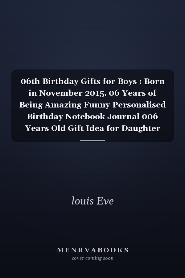 06th Birthday Gifts for Boys : Born in November 2015. 06 Years of Being Amazing Funny Personalised Birthday Notebook Journal 006 Years Old Gift Idea for Daughter Son Boys Bday Gifts from Mom Dad ( A5 Notebook ), Great Alternative to a Cards