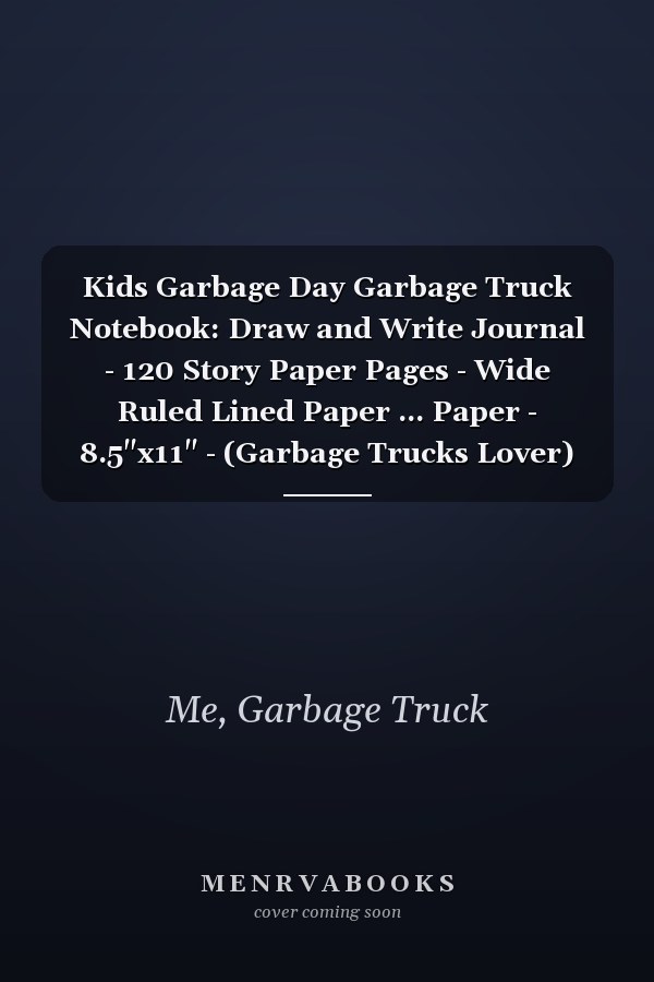 Kids Garbage Day Garbage Truck Notebook: Draw and Write Journal - 120 Story Paper Pages - Wide Ruled Lined Paper ... Paper - 8.5"x11" - (Garbage Trucks Lover)
