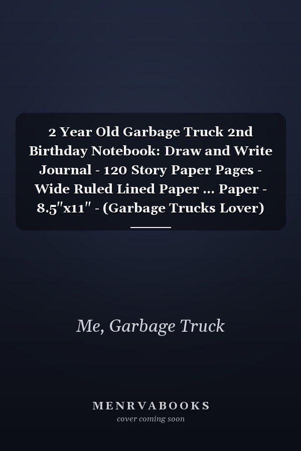 2 Year Old Garbage Truck 2nd Birthday Notebook: Draw and Write Journal - 120 Story Paper Pages - Wide Ruled Lined Paper ... Paper - 8.5"x11" - (Garbage Trucks Lover)