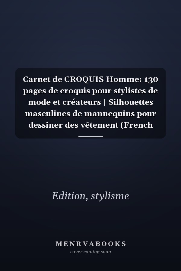 Carnet de CROQUIS Homme: 130 pages de croquis pour stylistes de mode et créateurs | Silhouettes masculines de mannequins pour dessiner des vêtement (French Edition)