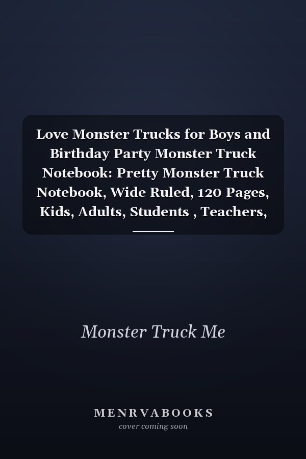 Love Monster Trucks for Boys and Birthday Party Monster Truck Notebook: Pretty Monster Truck Notebook, Wide Ruled, 120 Pages, Kids, Adults, Students , Teachers, School Supplies, Writing ... Perfect As Gifts for Monster