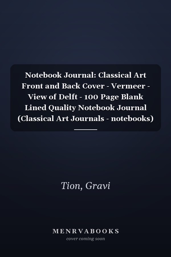 Notebook Journal: Classical Art Front and Back Cover - Vermeer - View of Delft - 100 Page Blank Lined Quality Notebook Journal (Classical Art Journals - notebooks)