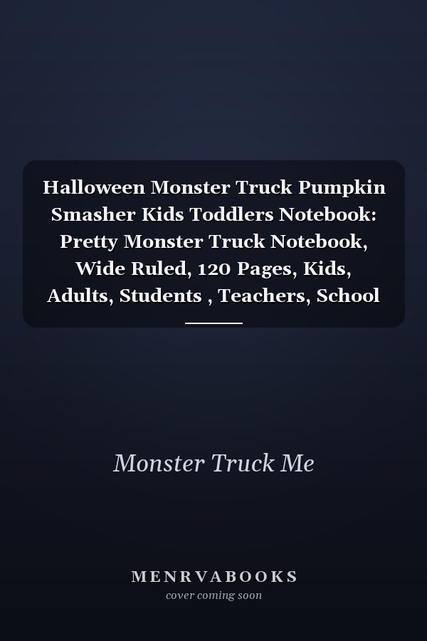 Halloween Monster Truck Pumpkin Smasher Kids Toddlers Notebook: Pretty Monster Truck Notebook, Wide Ruled, 120 Pages, Kids, Adults, Students , Teachers, School Supplies, Writing ... Perfect As Gifts for Monster