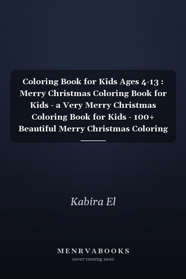 Coloring Book for Kids Ages 4-13 : Merry Christmas Coloring Book for Kids - a Very Merry Christmas Coloring Book for Kids - 100+ Beautiful Merry Christmas Coloring Book for Kids - Merry Christmas Coloring Page