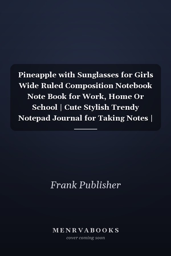 Pineapple with Sunglasses for Girls Wide Ruled Composition Notebook Note Book for Work, Home Or School | Cute Stylish Trendy Notepad Journal for Taking Notes | Special Black Cover
