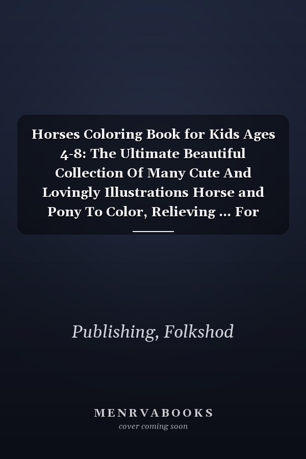 Horses Coloring Book for Kids Ages 4-8: The Ultimate Beautiful Collection Of Many Cute And Lovingly Illustrations Horse and Pony To Color, Relieving ... For Toddlers, Preschool (Girls And Boys)