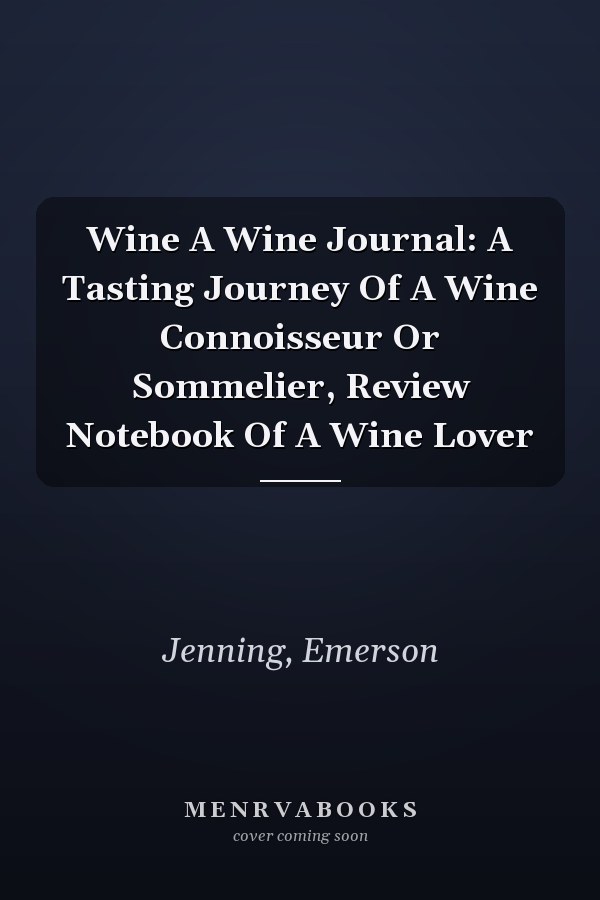 Wine A Wine Journal: A Tasting Journey Of A Wine Connoisseur Or Sommelier, Review Notebook Of A Wine Lover