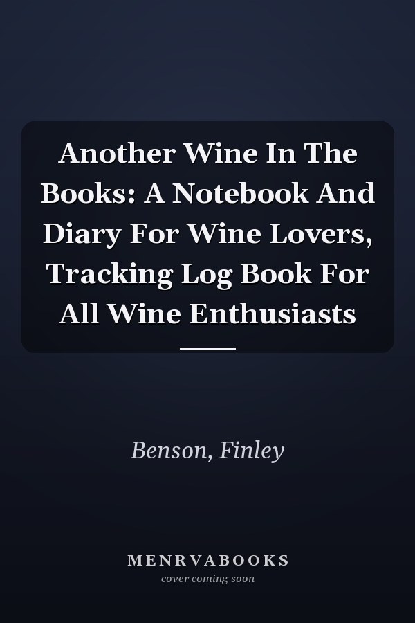 Another Wine In The Books: A Notebook And Diary For Wine Lovers, Tracking Log Book For All Wine Enthusiasts