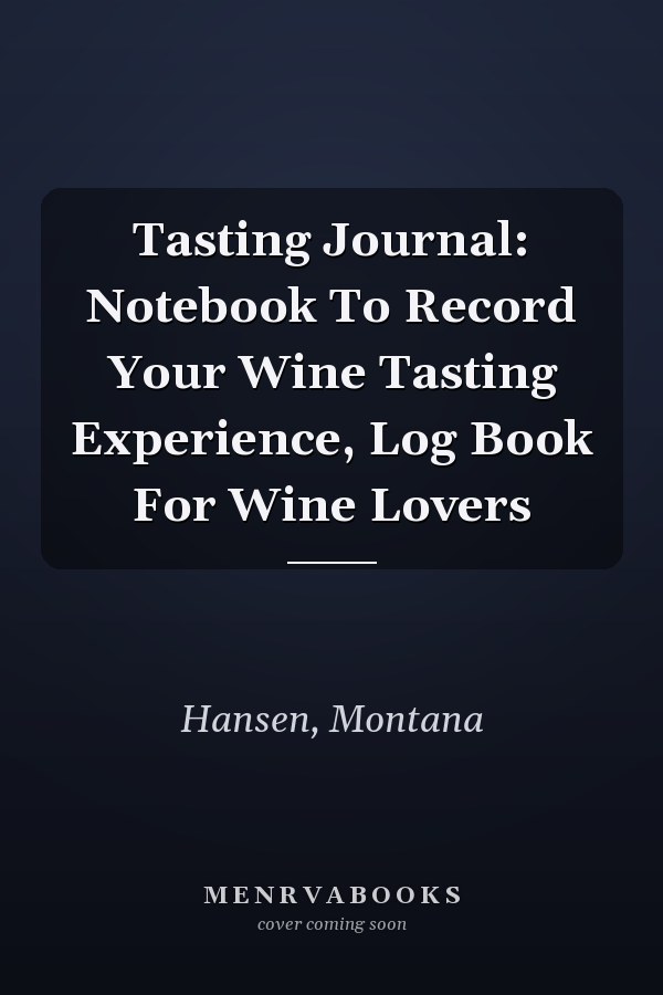 Tasting Journal: Notebook To Record Your Wine Tasting Experience, Log Book For Wine Lovers