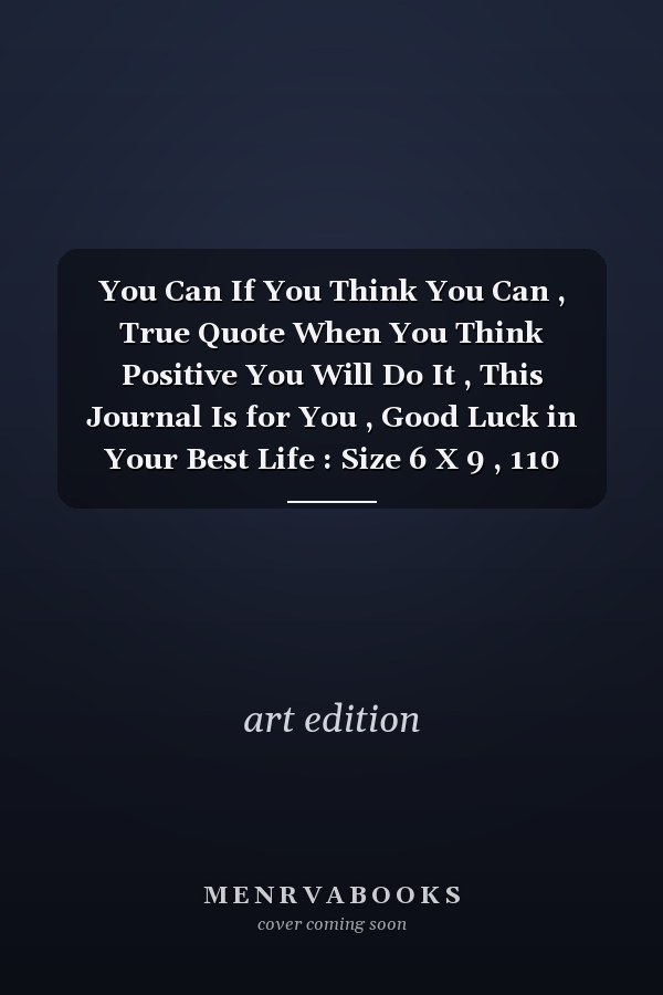 You Can If You Think You Can , True Quote When You Think Positive You Will Do It , This Journal Is for You , Good Luck in Your Best Life : Size 6 X 9 , 110 Pages .