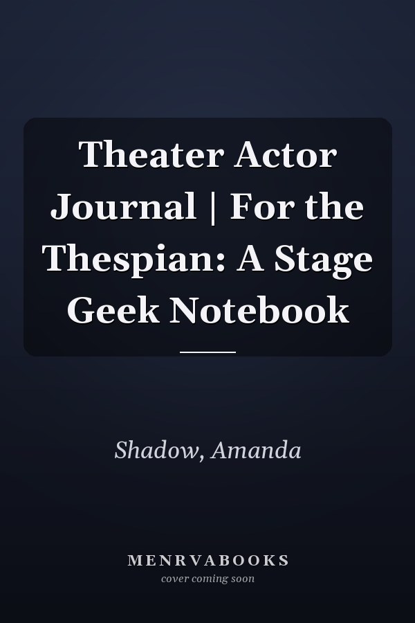 Theater Actor Journal | For the Thespian: A Stage Geek Notebook