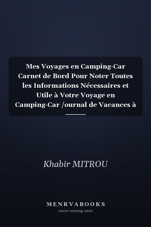 Mes Voyages en Camping-Car Carnet de Bord Pour Noter Toutes les Informations Nécessaires et Utile à Votre Voyage en Camping-Car /ournal de Vacances à Compléter Pour Enfants /arnet de Voyage ... 120 Pages