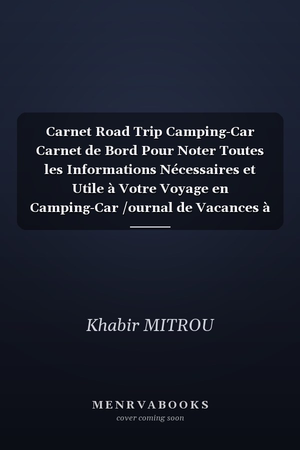 Carnet Road Trip Camping-Car Carnet de Bord Pour Noter Toutes les Informations Nécessaires et Utile à Votre Voyage en Camping-Car /ournal de Vacances à Compléter Pour Enfants /arnet de Voyage ... 120 Pages