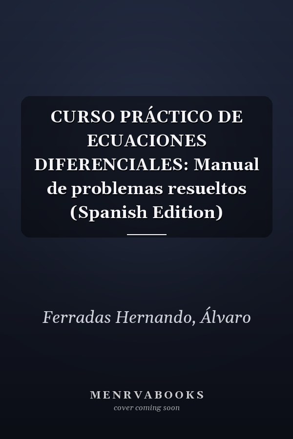 CURSO PRÁCTICO DE ECUACIONES DIFERENCIALES: Manual de problemas resueltos (Spanish Edition)