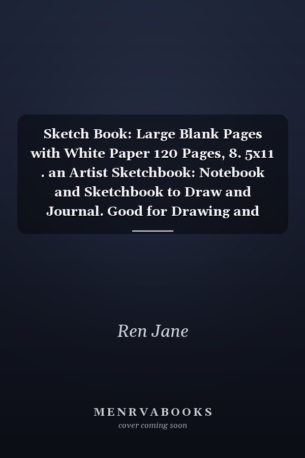 Sketch Book: Large Blank Pages with White Paper 120 Pages, 8. 5x11 . an Artist Sketchbook: Notebook and Sketchbook to Draw and Journal. Good for Drawing and Doodling ... and Sketching . (Blank Paper for Drawing)